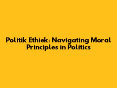 Politik Ethiek: Navigating Moral Principles in Politics