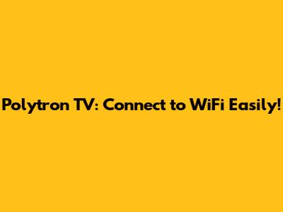 Polytron TV: Connect to WiFi Easily!