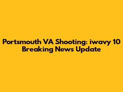 Portsmouth VA Shooting: iwavy 10 Breaking News Update