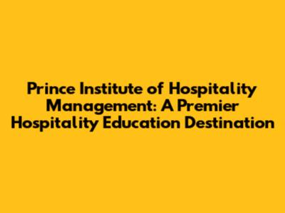 Prince Institute of Hospitality Management: A Premier Hospitality Education Destination