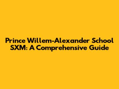 Prince Willem-Alexander School SXM: A Comprehensive Guide