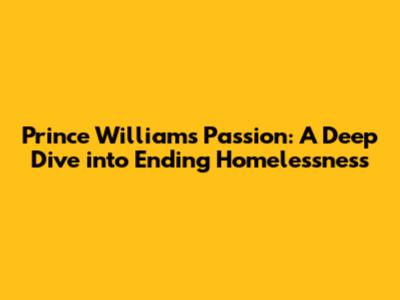 Prince William's Passion: A Deep Dive into Ending Homelessness