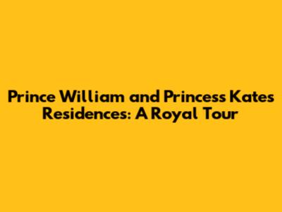 Prince William and Princess Kate's Residences: A Royal Tour