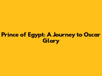 Prince of Egypt: A Journey to Oscar Glory