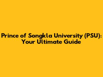 Prince of Songkla University (PSU): Your Ultimate Guide