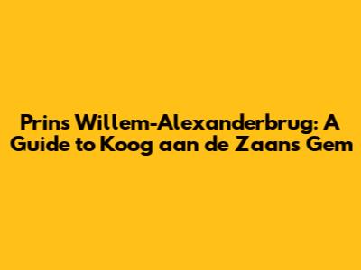 Prins Willem-Alexanderbrug: A Guide to Koog aan de Zaan's Gem
