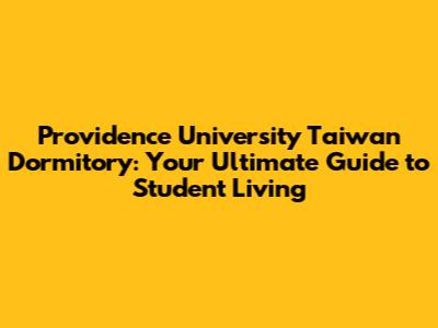 Providence University Taiwan Dormitory: Your Ultimate Guide to Student Living