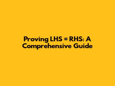 Proving LHS = RHS: A Comprehensive Guide