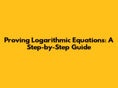 Proving Logarithmic Equations: A Step-by-Step Guide