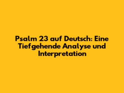 Psalm 23 auf Deutsch: Eine Tiefgehende Analyse und Interpretation