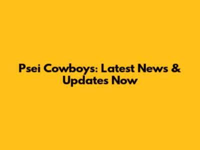 Psei Cowboys: Latest News & Updates Now