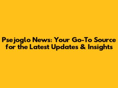 Psejoglo News: Your Go-To Source for the Latest Updates & Insights