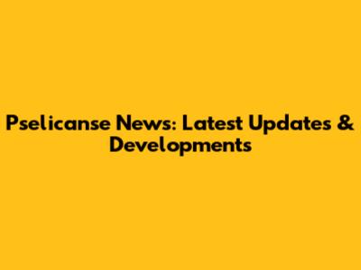 Pselicanse News: Latest Updates & Developments