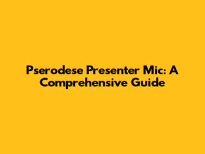 Pserodese Presenter Mic: A Comprehensive Guide