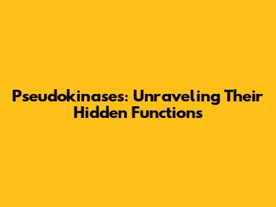 Pseudokinases: Unraveling Their Hidden Functions