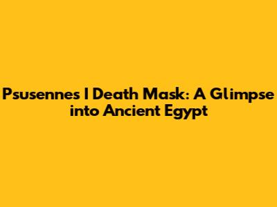 Psusennes I Death Mask: A Glimpse into Ancient Egypt