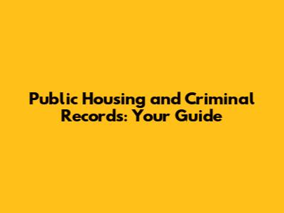 Public Housing and Criminal Records: Your Guide