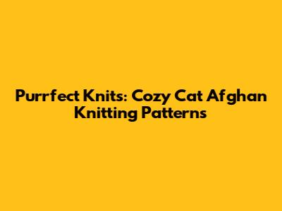 Purrfect Knits: Cozy Cat Afghan Knitting Patterns