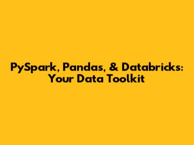 PySpark, Pandas, & Databricks: Your Data Toolkit