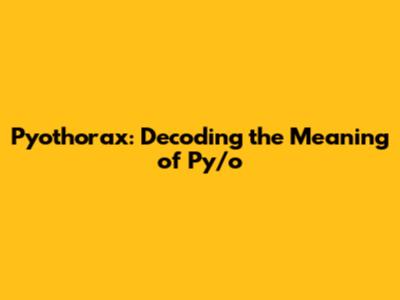 Pyothorax: Decoding the Meaning of 'Py/o'