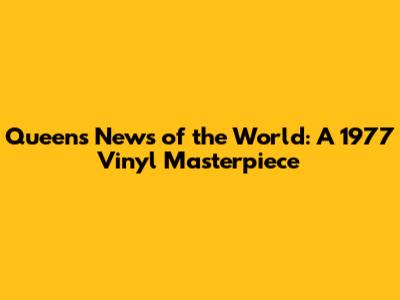 Queen's News of the World: A 1977 Vinyl Masterpiece