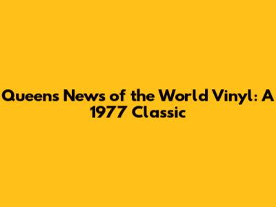 Queen's News of the World Vinyl: A 1977 Classic