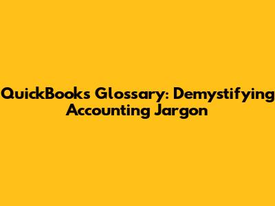 QuickBooks Glossary: Demystifying Accounting Jargon