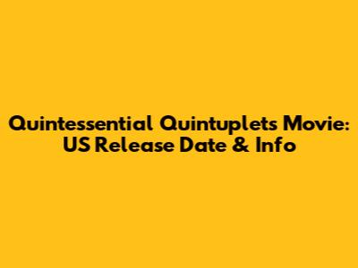 Quintessential Quintuplets Movie: US Release Date & Info