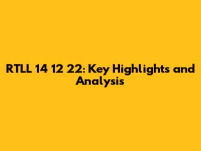 RTLL 14 12 22: Key Highlights and Analysis