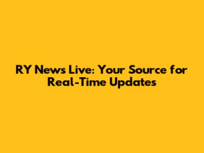 RY News Live: Your Source for Real-Time Updates