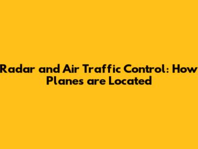 Radar and Air Traffic Control: How Planes are Located