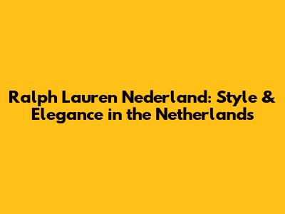 Ralph Lauren Nederland: Style & Elegance in the Netherlands