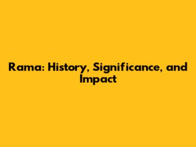 Rama: History, Significance, and Impact
