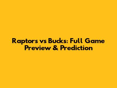 Raptors vs Bucks: Full Game Preview & Prediction