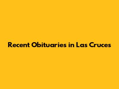 Recent Obituaries in Las Cruces