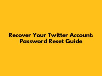 Recover Your Twitter Account: Password Reset Guide