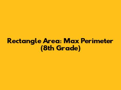Rectangle Area: Max Perimeter (8th Grade)