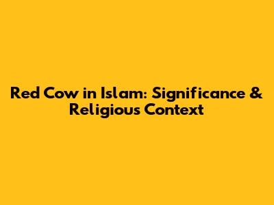 Red Cow in Islam: Significance & Religious Context