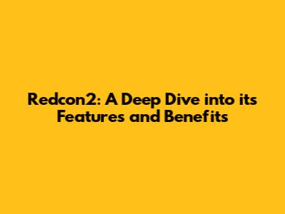 Redcon2: A Deep Dive into its Features and Benefits