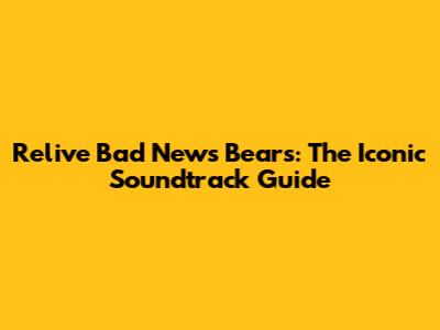 Relive Bad News Bears: The Iconic Soundtrack Guide