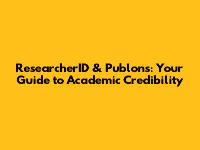 ResearcherID & Publons: Your Guide to Academic Credibility