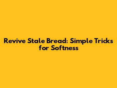 Revive Stale Bread: Simple Tricks for Softness