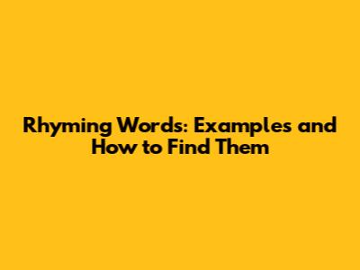 Rhyming Words: Examples and How to Find Them