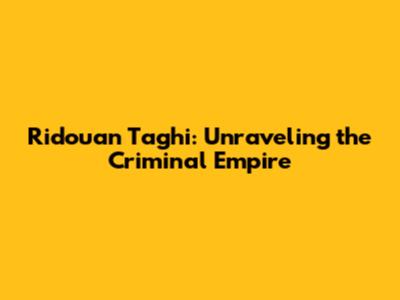 Ridouan Taghi: Unraveling the Criminal Empire