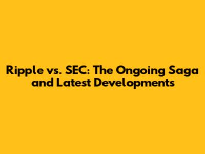 Ripple vs. SEC: The Ongoing Saga and Latest Developments