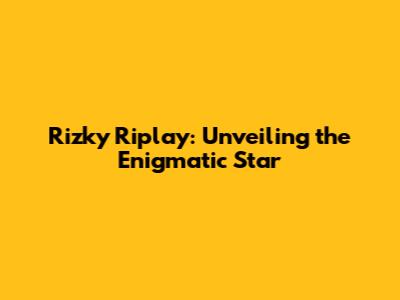 Rizky Riplay: Unveiling the Enigmatic Star