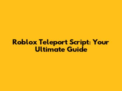 Roblox Teleport Script: Your Ultimate Guide