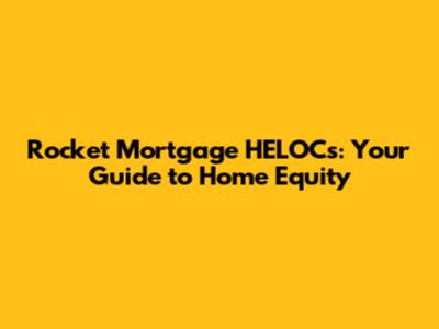 Rocket Mortgage HELOCs: Your Guide to Home Equity