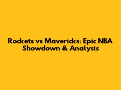 Rockets vs Mavericks: Epic NBA Showdown & Analysis