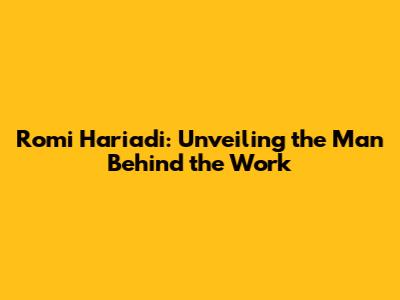 Romi Hariadi: Unveiling the Man Behind the Work
